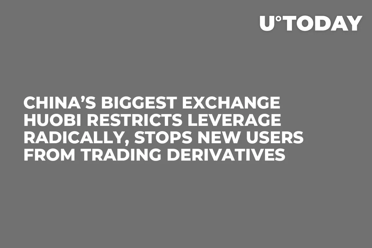 China’s Biggest Exchange Huobi Restricts Leverage Radically, Stops New Users from Trading Derivatives