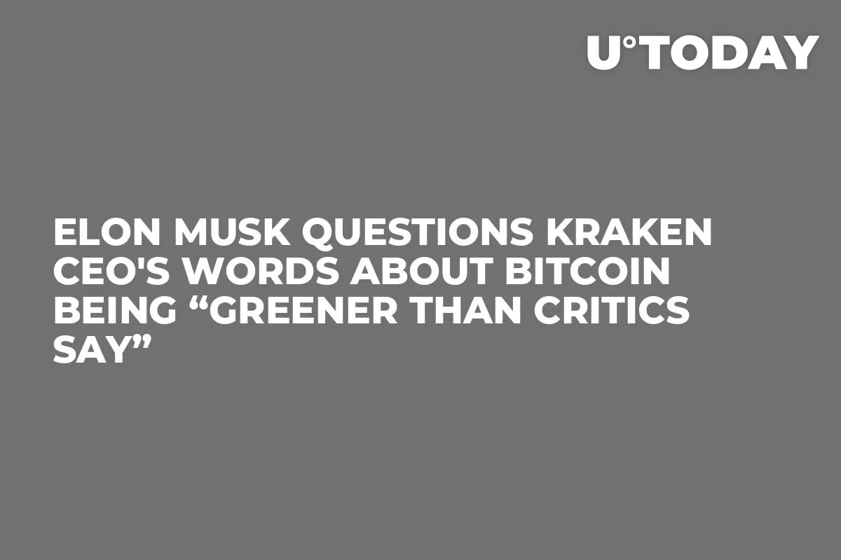 Elon Musk Questions Kraken CEO's Words About Bitcoin Being “Greener Than Critics Say”