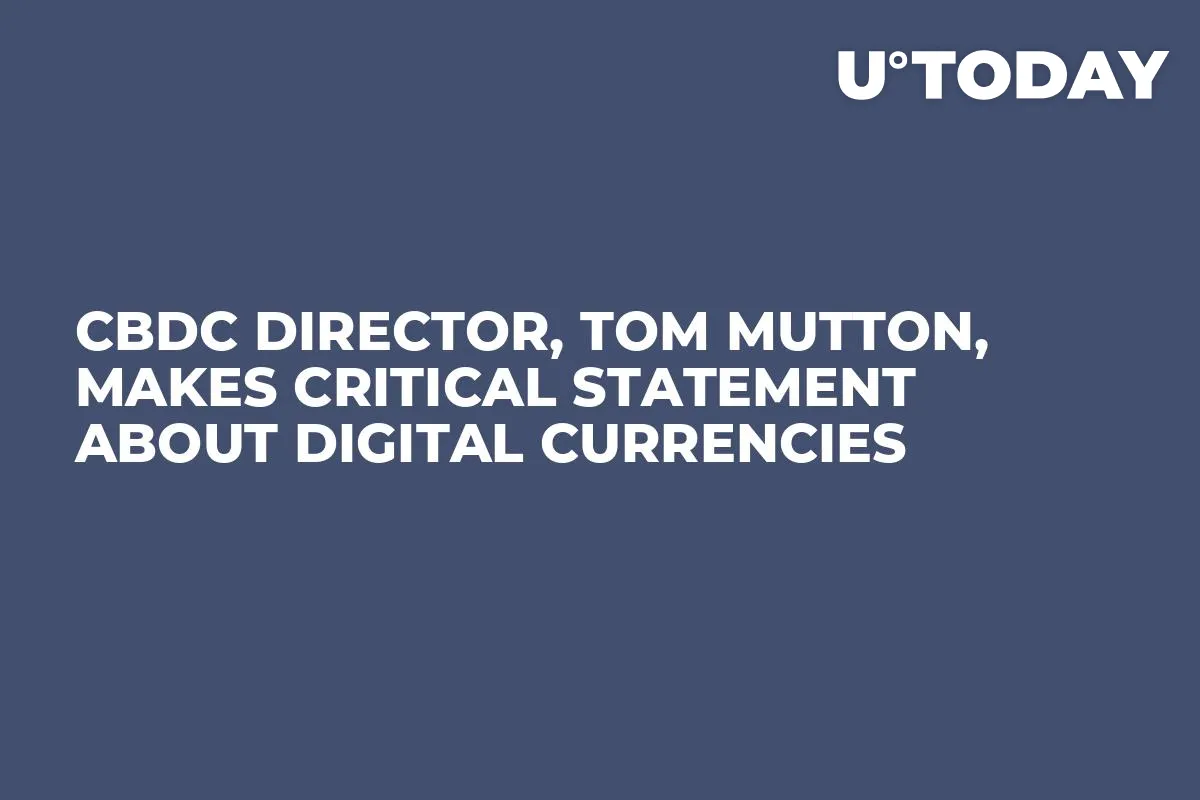 CBDC Director, Tom Mutton, Makes Critical Statement About Digital Currencies