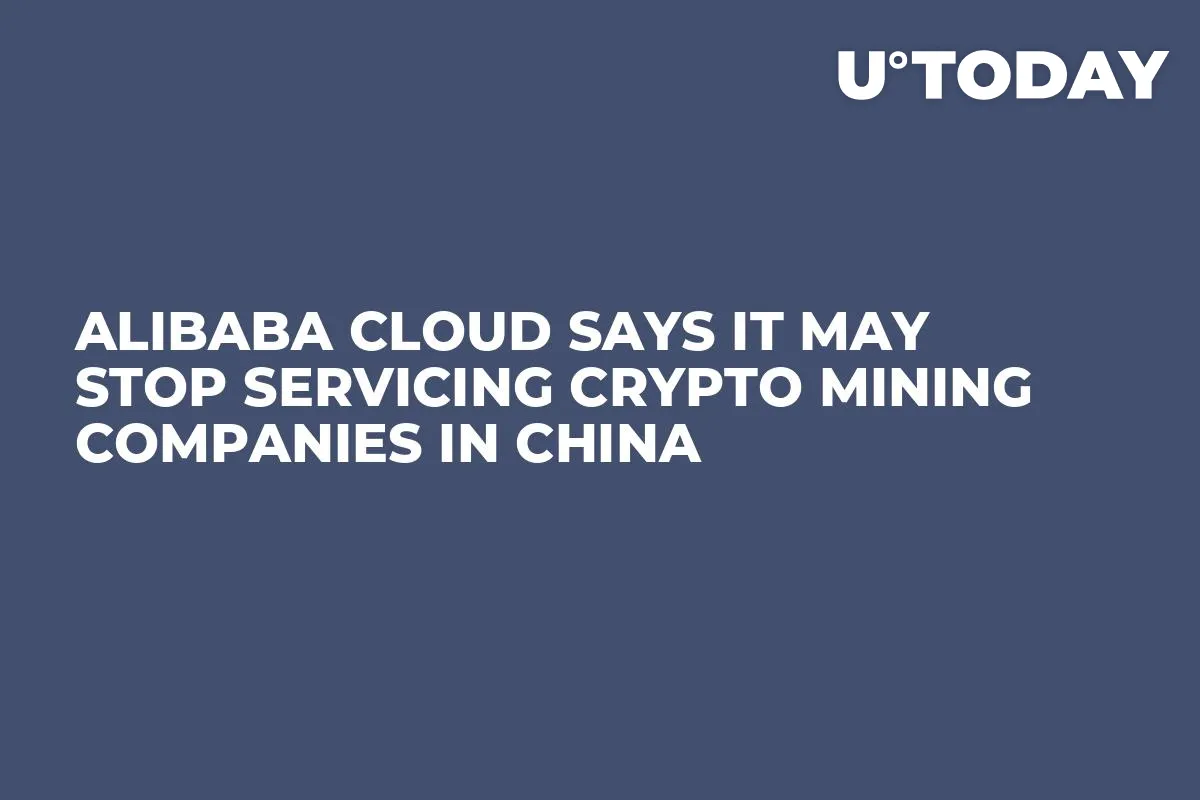 Alibaba Cloud Says It May Stop Servicing Crypto Mining Companies in China