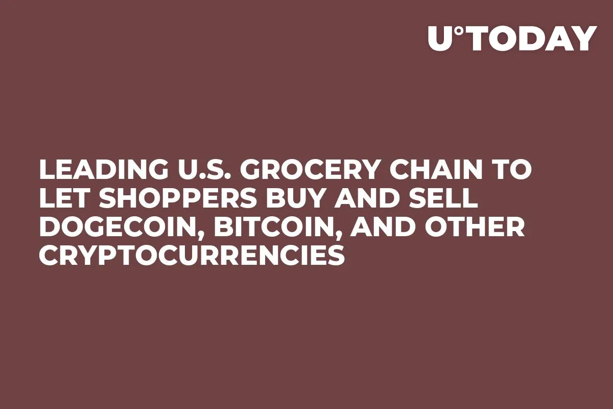 Leading U.S. Grocery Chain to Let Shoppers Buy and Sell Dogecoin, Bitcoin, and Other Cryptocurrencies