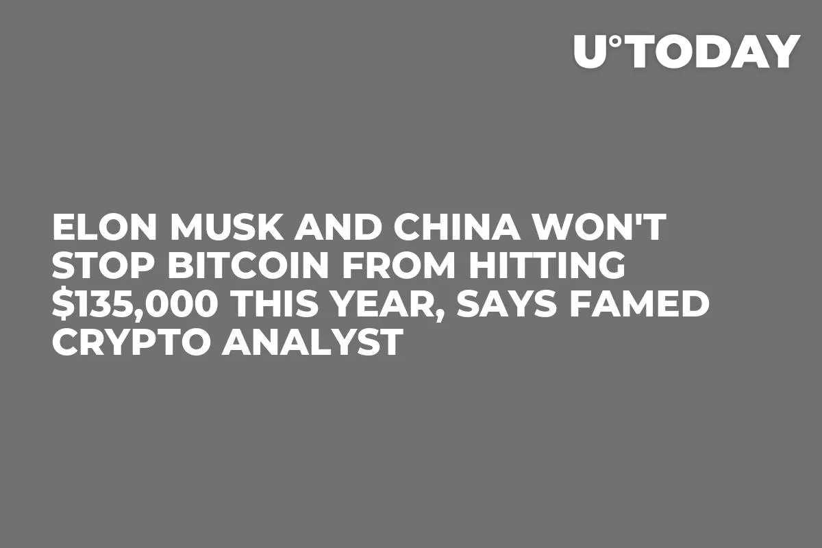 Elon Musk and China Won't Stop Bitcoin from Hitting $135,000 This Year, Says Famed Crypto Analyst 