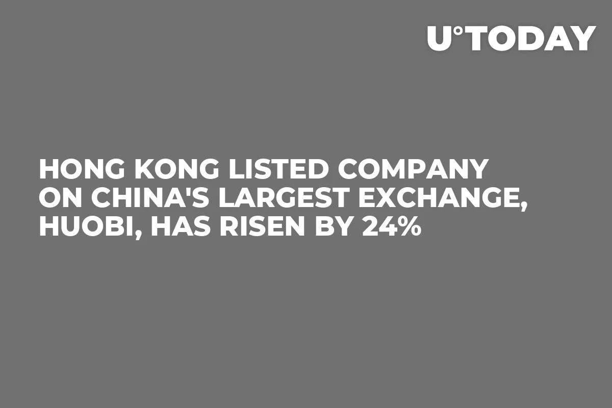 Hong Kong Listed Company on China's Largest Exchange, Huobi, Has Risen by 24%
