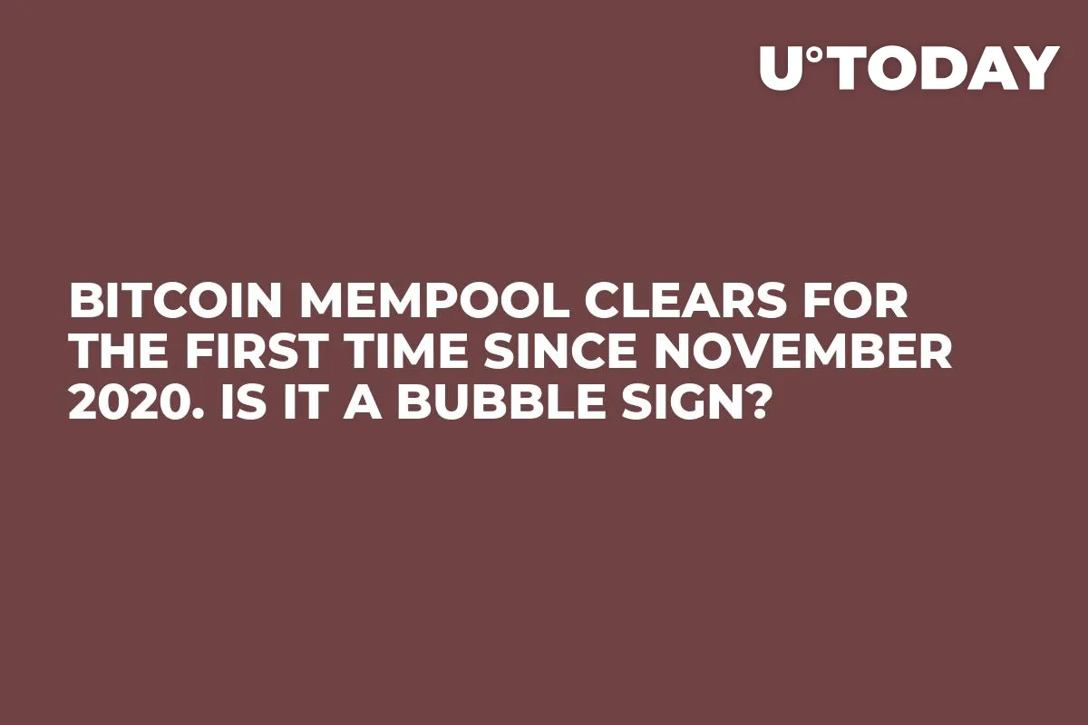Bitcoin Mempool Clears for the First Time Since November 2020. Is It a Bubble Sign? 