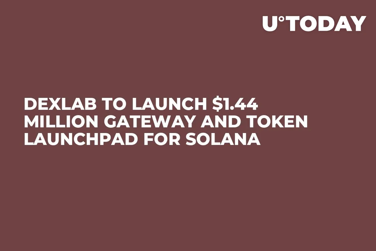 Dexlab to Launch $1.44 Million Gateway and Token Launchpad for Solana