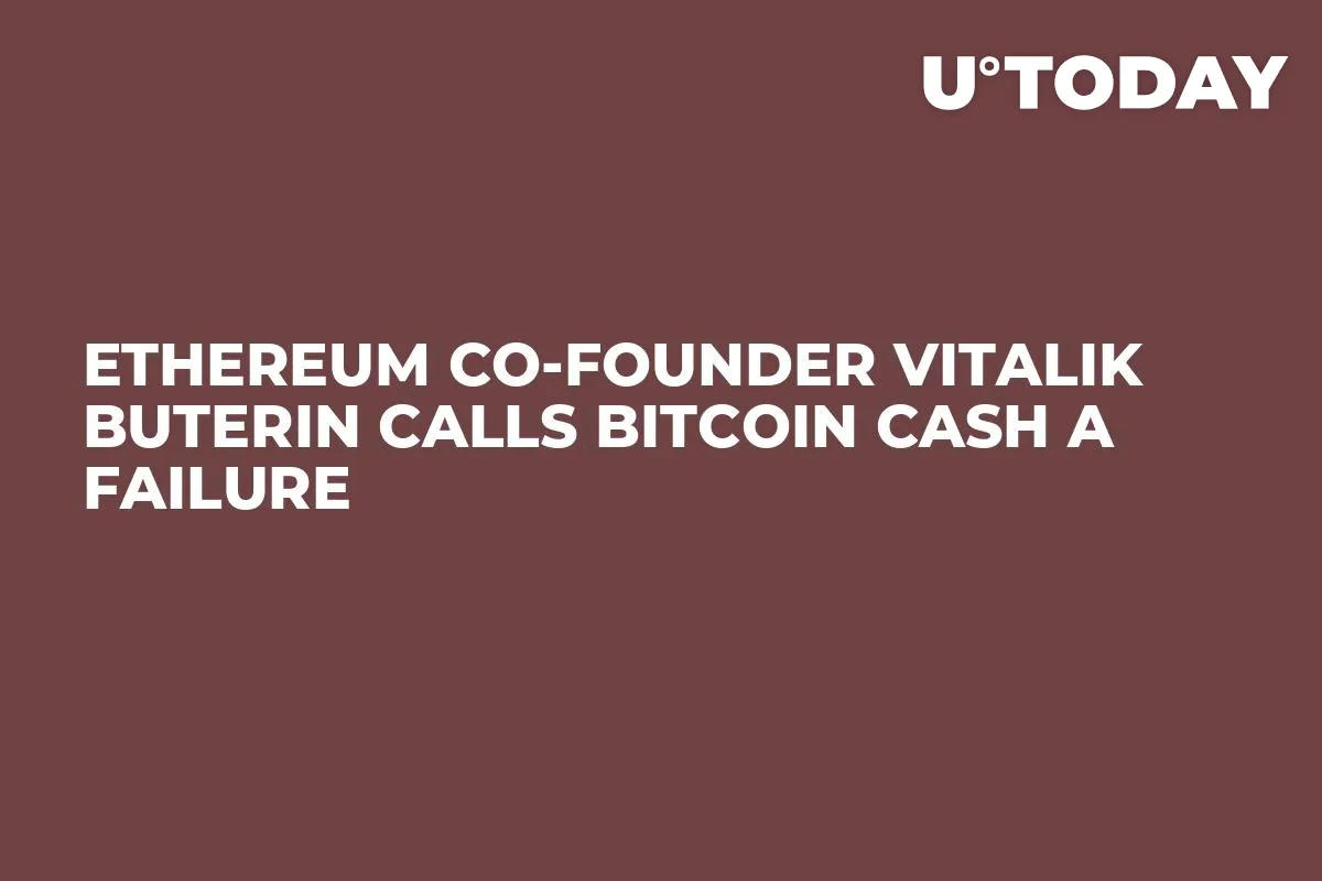 Ethereum Co-Founder Vitalik Buterin Calls Bitcoin Cash a Failure 