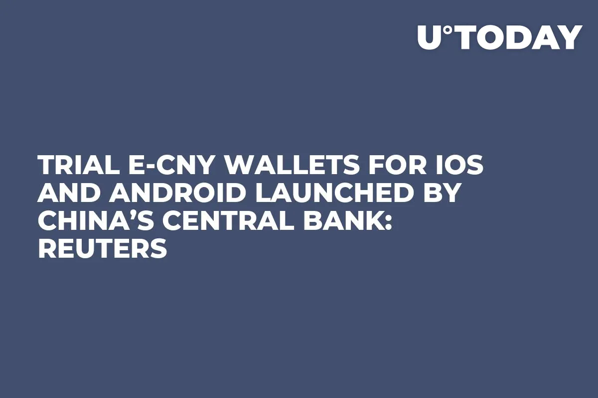 Trial E-CNY Wallets for iOS and Android Launched by China’s Central Bank: Reuters
