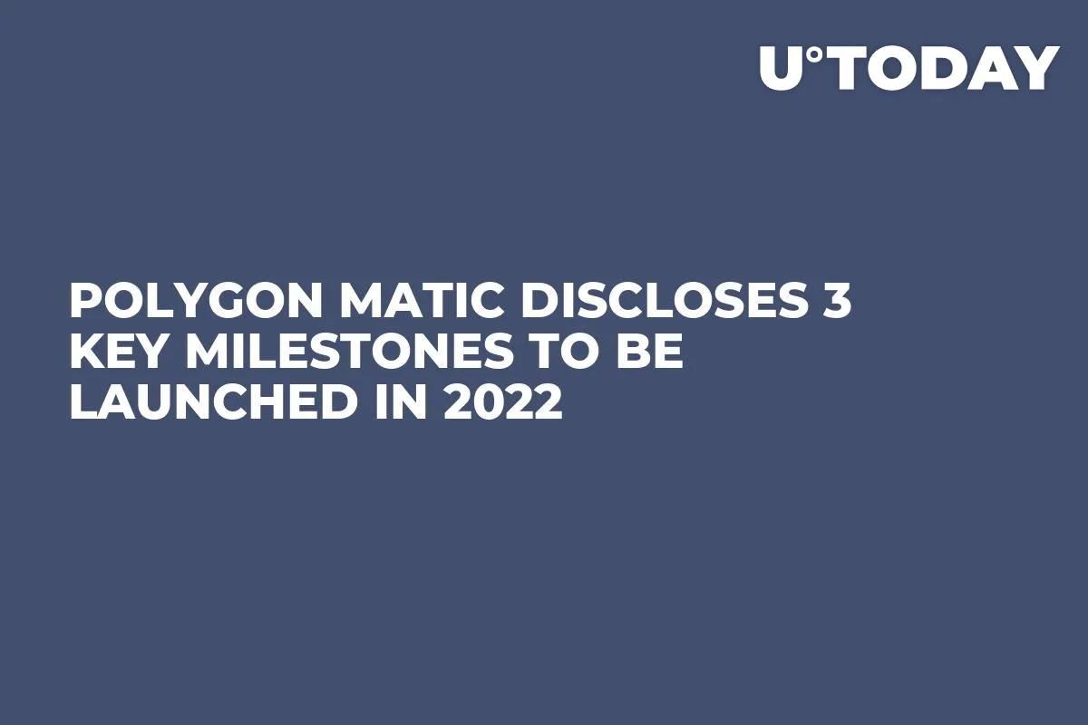 Polygon MATIC Discloses 3 Key Milestones to Be Launched in 2022