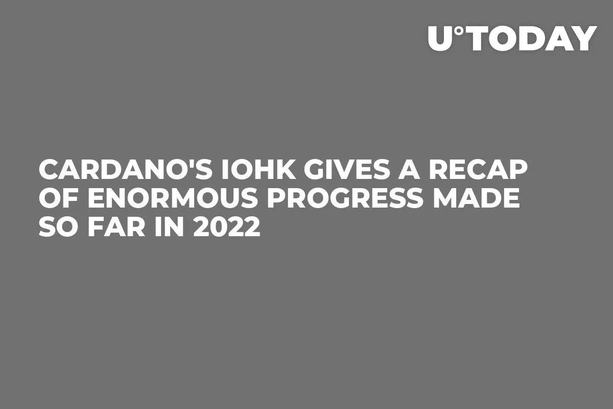 Cardano's IOHK Gives a Recap of Enormous Progress Made So Far in 2022