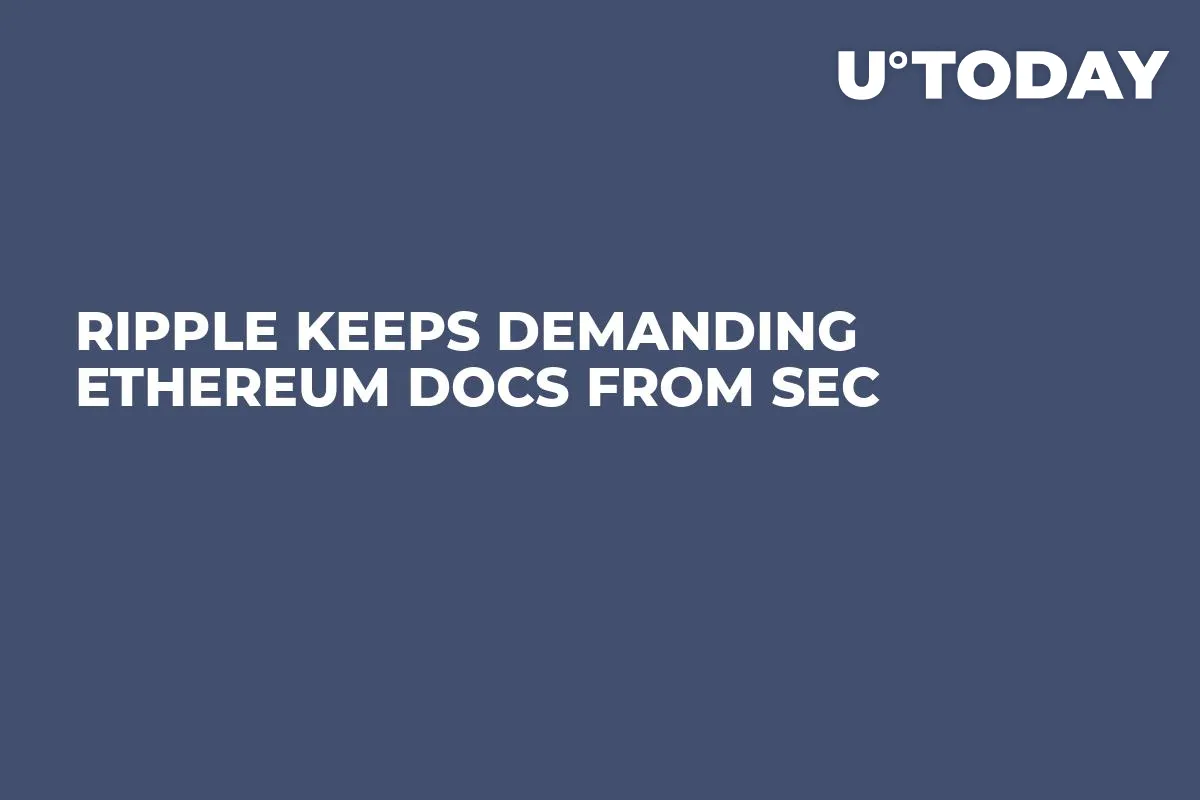 Ripple Keeps Demanding Ethereum Docs from SEC