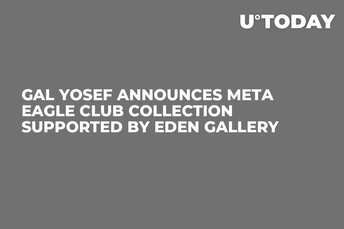 Gal Yosef Announces Meta Eagle Club Collection Supported by Eden Gallery