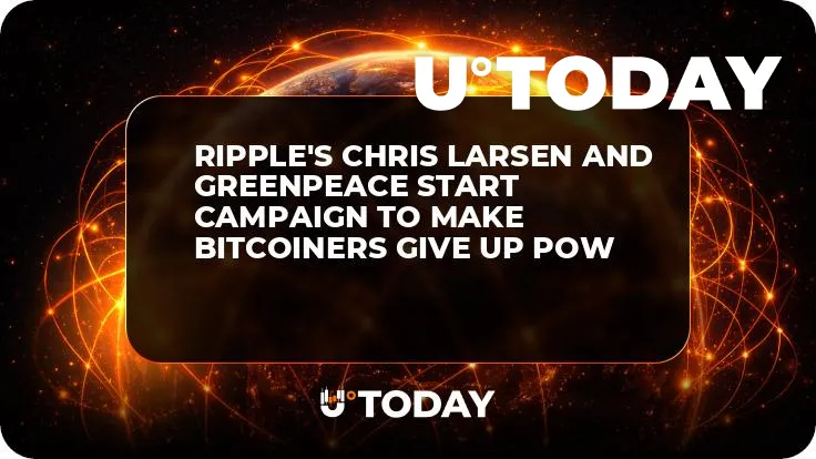 Ripple's Chris Larsen and Greenpeace Start Campaign to Make Bitcoiners Give up PoW
