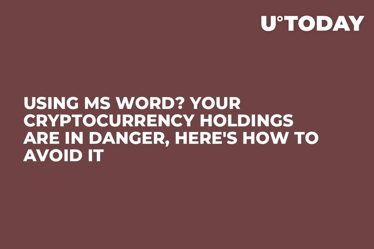 Using MS Word? Your Cryptocurrency Holdings Are in Danger, Here's How to Avoid It