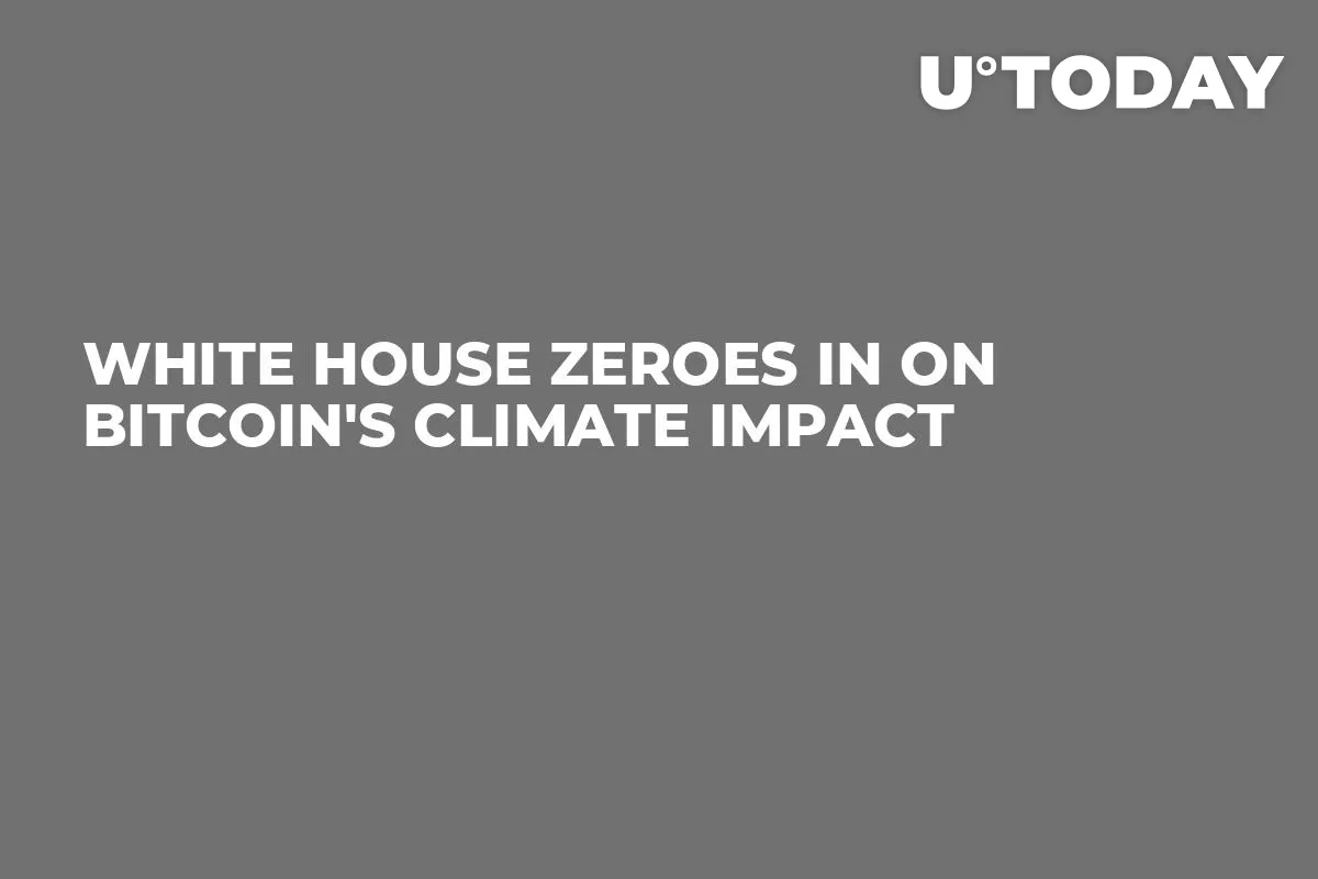 White House Zeroes In on Bitcoin's Climate Impact
