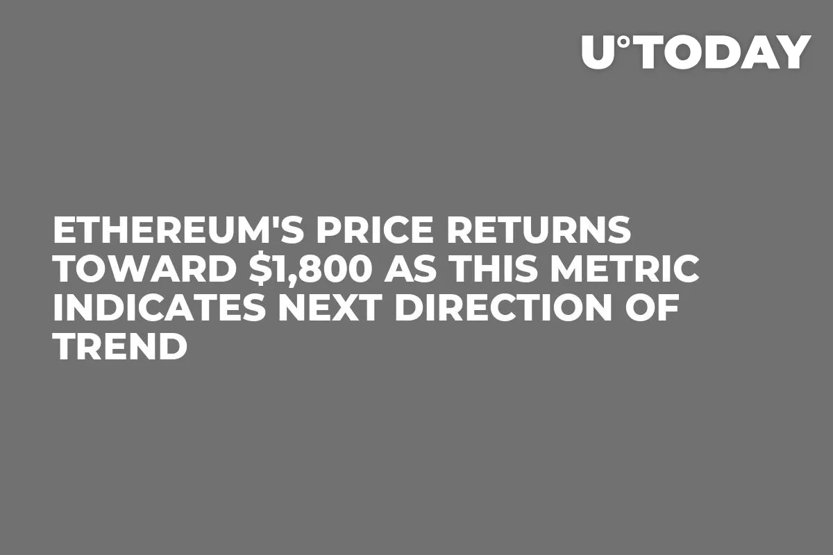 Ethereum's Price Returns Toward $1,800 as This Metric Indicates Next Direction of Trend