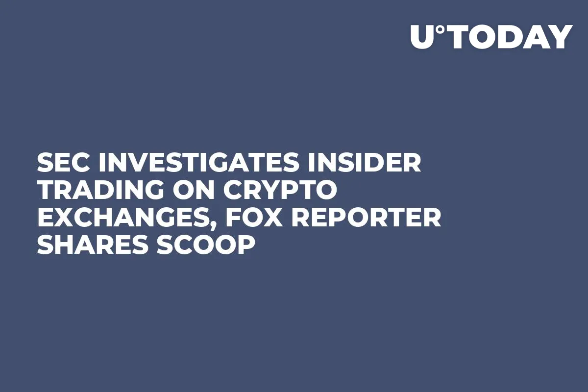 SEC Investigates Insider Trading on Crypto Exchanges, Fox Reporter Shares Scoop