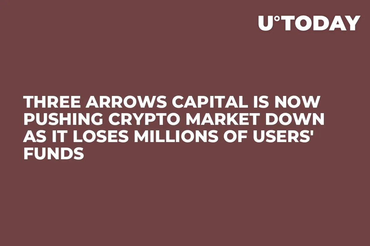 Three Arrows Capital Is Now Pushing Crypto Market Down as It Loses Millions of Users' Funds