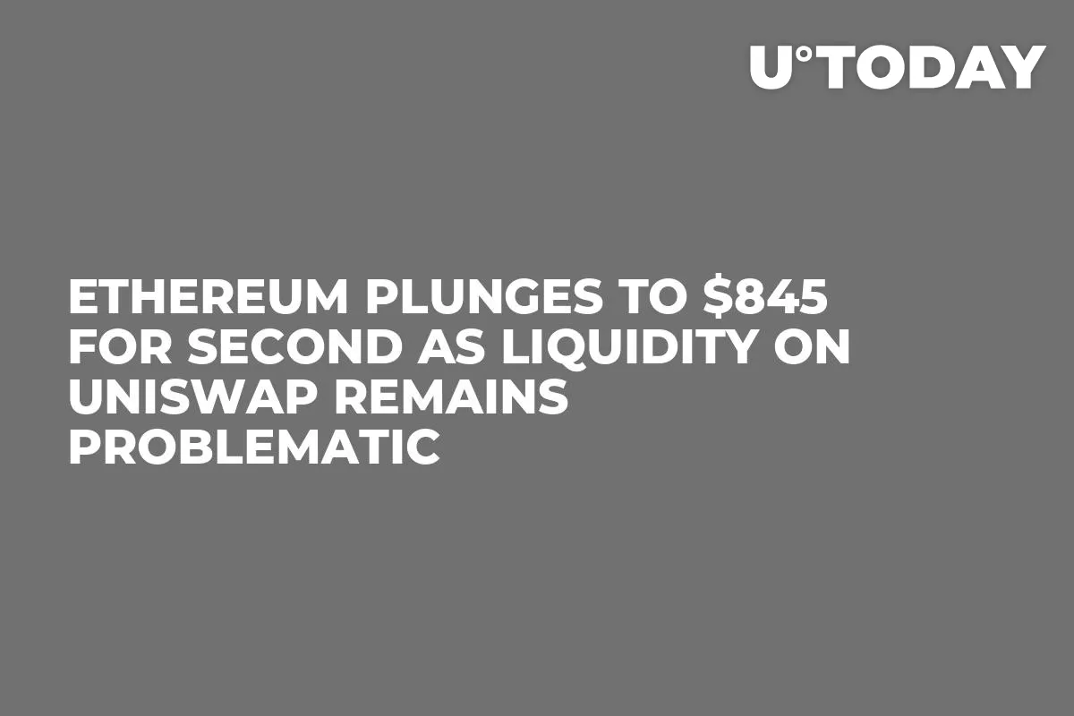 Ethereum Plunges to $845 for Second as Liquidity on Uniswap Remains Problematic