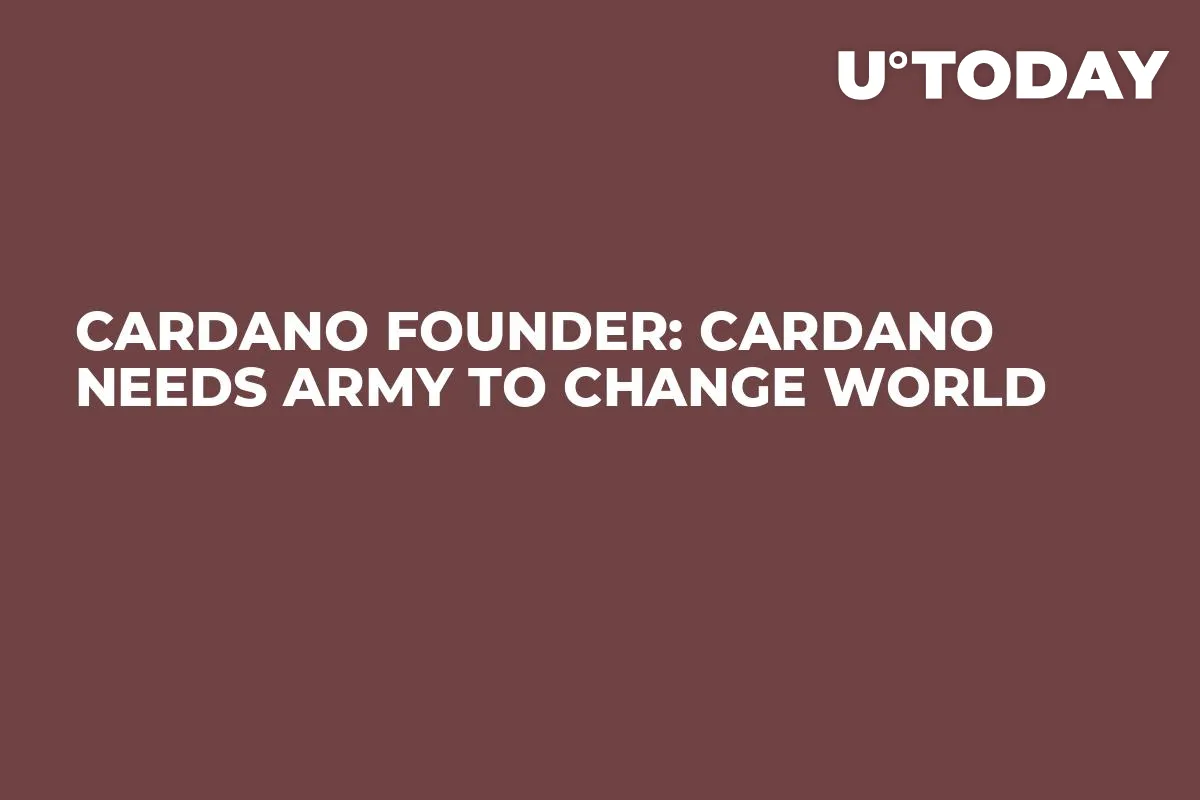 Cardano Founder: Cardano Needs Army to Change World