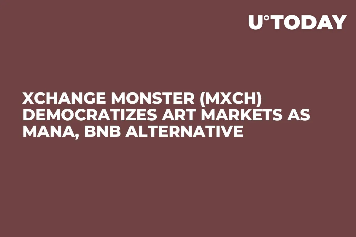 Xchange Monster (MXCH) Democratizes Art Markets as MANA, BNB Alternative