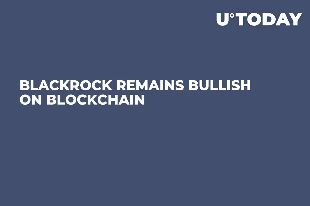 BlackRock Remains Bullish on Blockchain