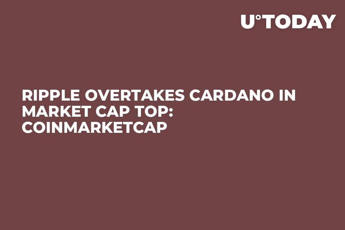 Ripple Overtakes Cardano in Market Cap Top: CoinMarketCap