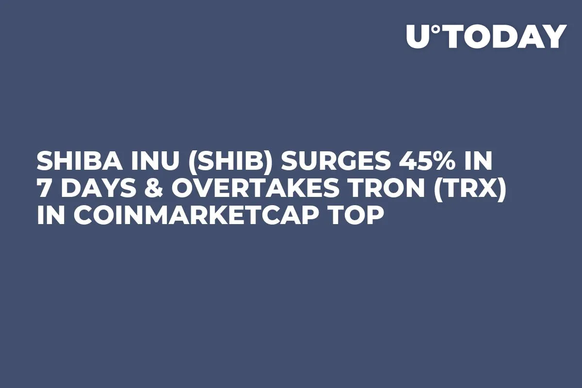 Shiba Inu (SHIB) Surges 45% in 7 Days & Overtakes Tron (TRX) in CoinMarketCap Top