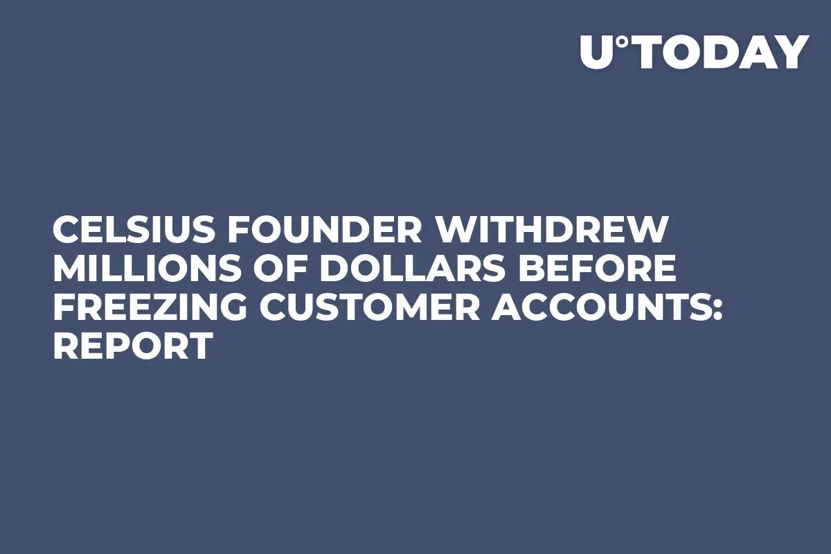 Celsius Founder Withdrew Millions of Dollars Before Freezing Customer Accounts: Report