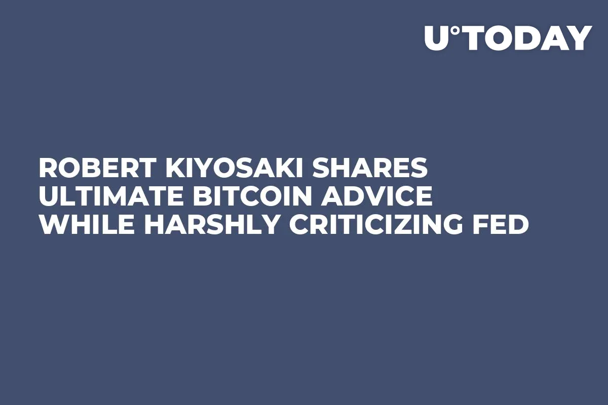 Robert Kiyosaki Shares Ultimate Bitcoin Advice While Harshly Criticizing Fed