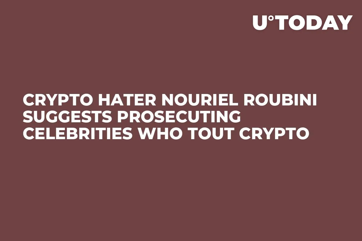 Crypto Hater Nouriel Roubini Suggests Prosecuting Celebrities Who Tout Crypto