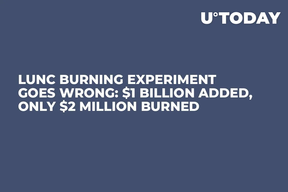 LUNC Burning Experiment Goes Wrong: $1 Billion Added, Only $2 Million Burned