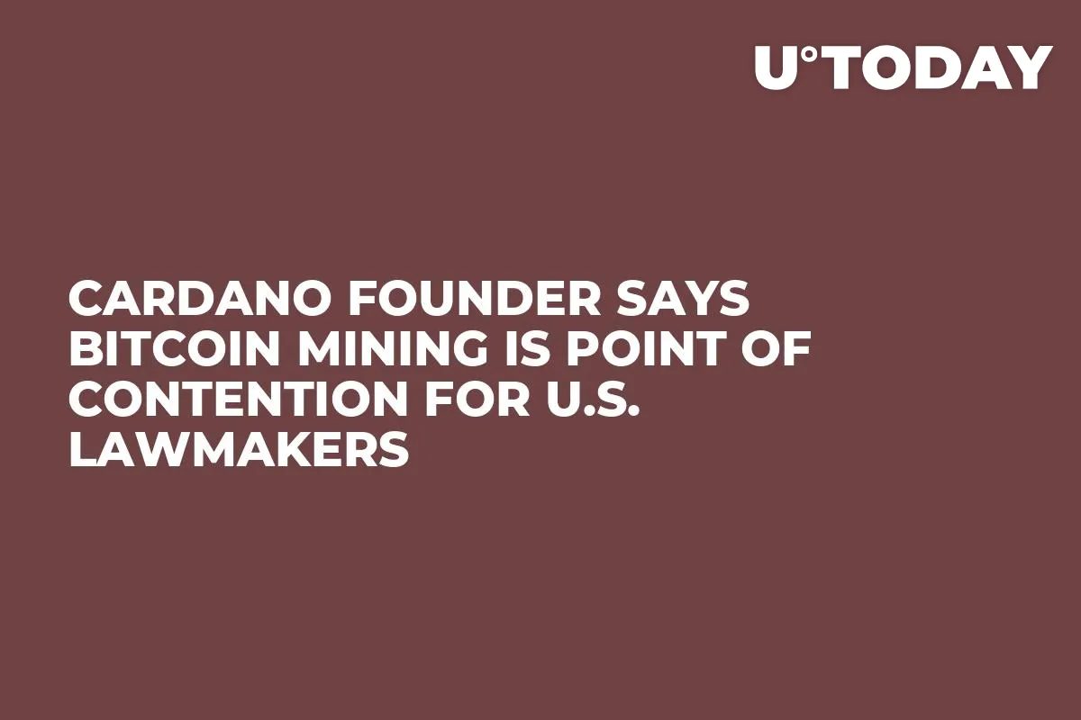 Cardano Founder Says Bitcoin Mining Is Point of Contention for U.S. Lawmakers