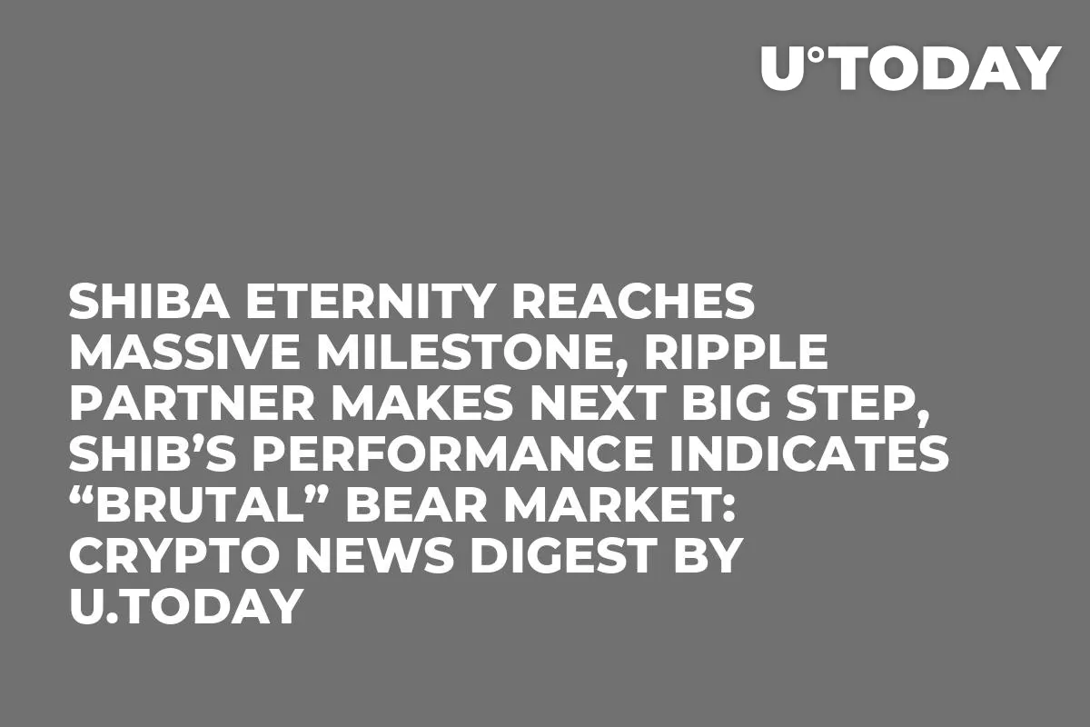 Shiba Eternity Reaches Massive Milestone, Ripple Partner Makes Next Big Step, SHIB’s Performance Indicates “Brutal” Bear Market: Crypto News Digest by U.Today