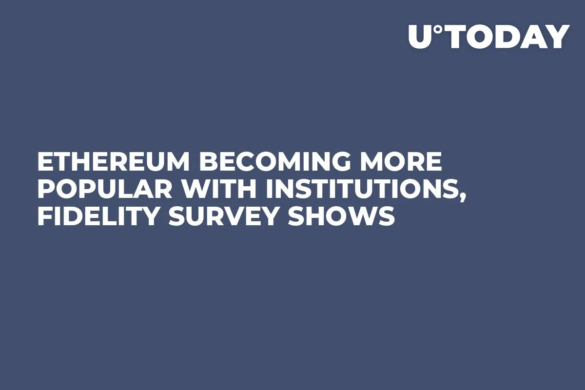 Ethereum Becoming More Popular with Institutions, Fidelity Survey Shows