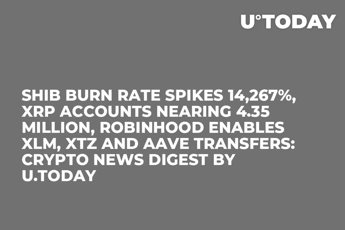 SHIB Burn Rate Spikes 14,267%, XRP Accounts Nearing 4.35 Million, Robinhood Enables XLM, XTZ and AAVE Transfers: Crypto News Digest by U.Today