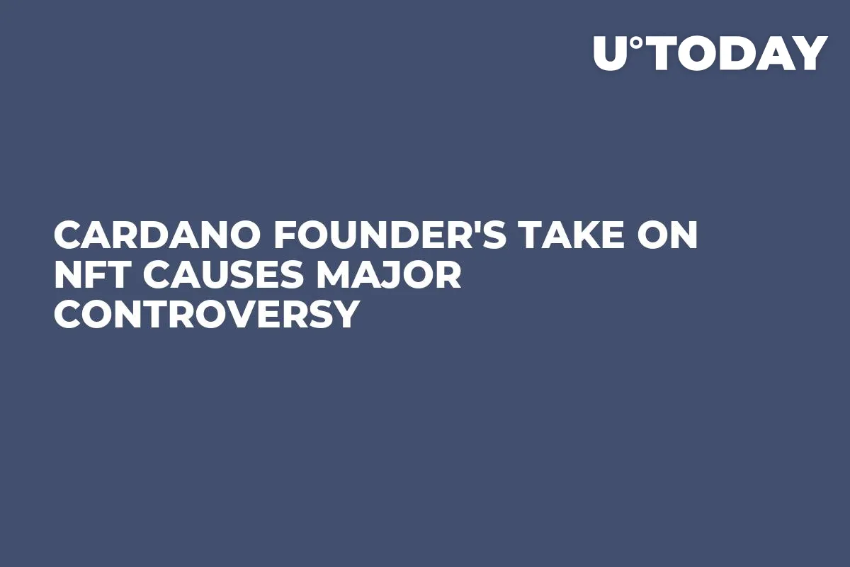 Cardano Founder's Take on NFT Causes Major Controversy