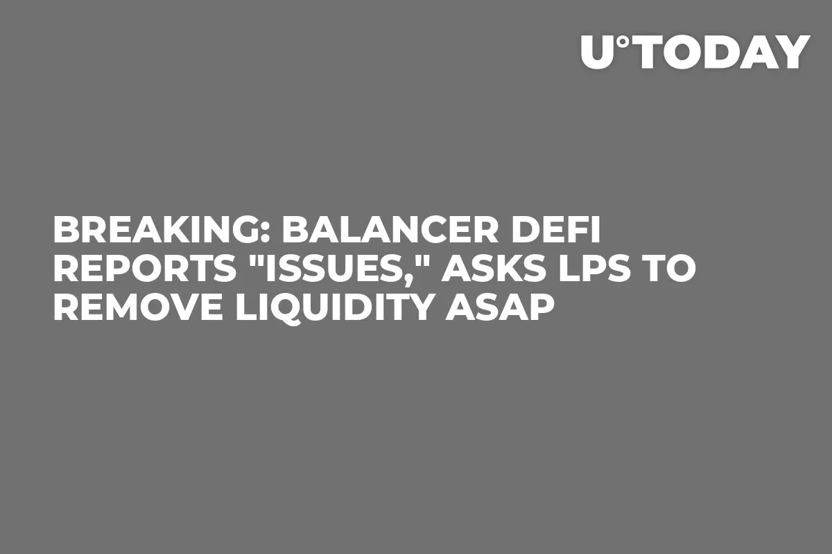 Breaking: Balancer DeFi Reports "Issues," Asks LPs To Remove Liquidity ASAP