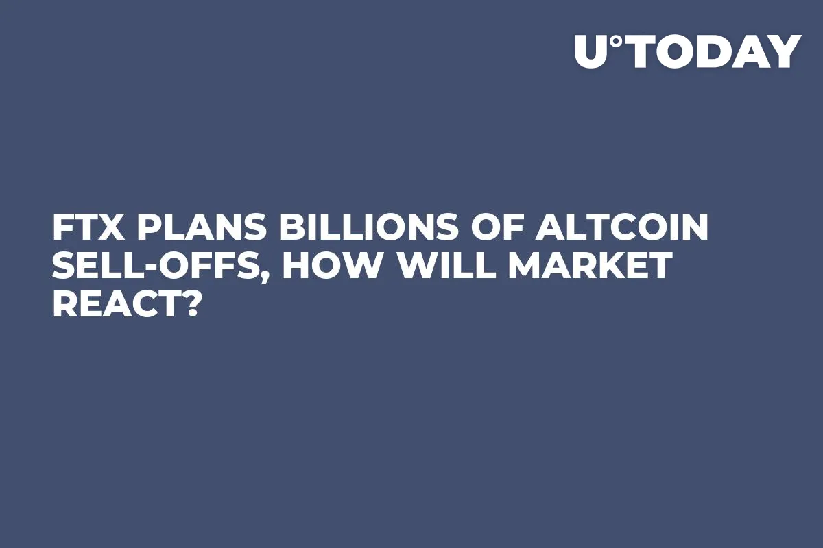 FTX Plans Billions of Altcoin Sell-offs, How Will Market React?