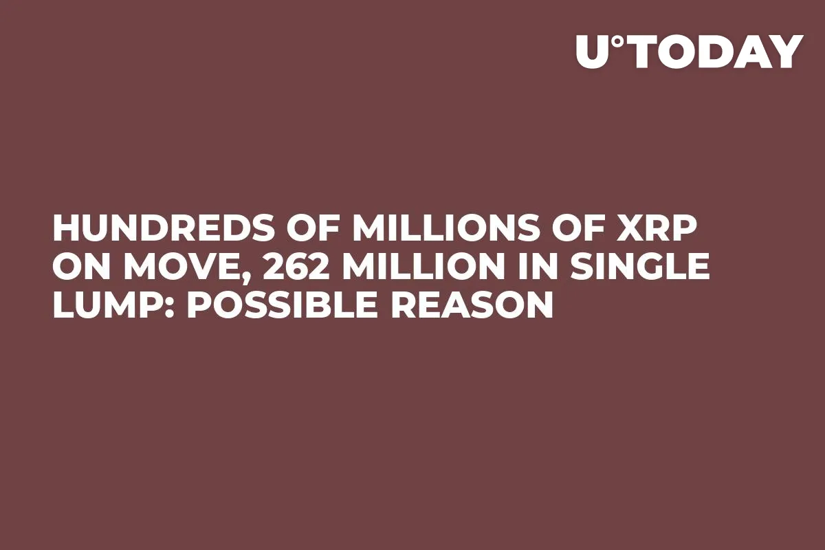 Hundreds of Millions of XRP on Move, 262 Million in Single Lump: Possible Reason