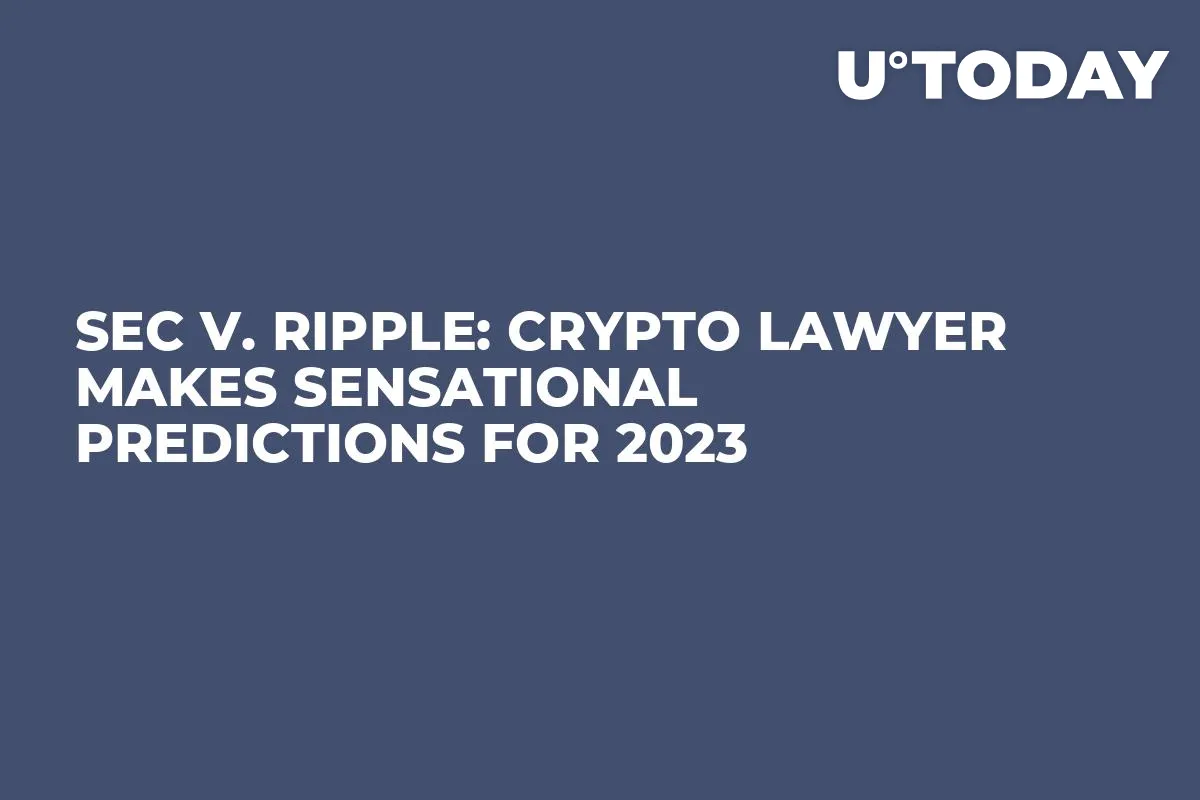 SEC v. Ripple: Crypto Lawyer Makes Sensational Predictions for 2023