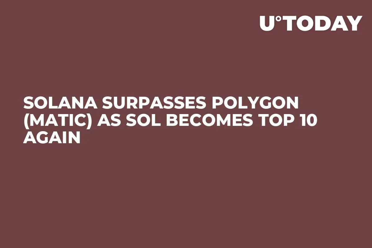 Solana Surpasses Polygon (MATIC) as SOL Becomes Top 10 Again