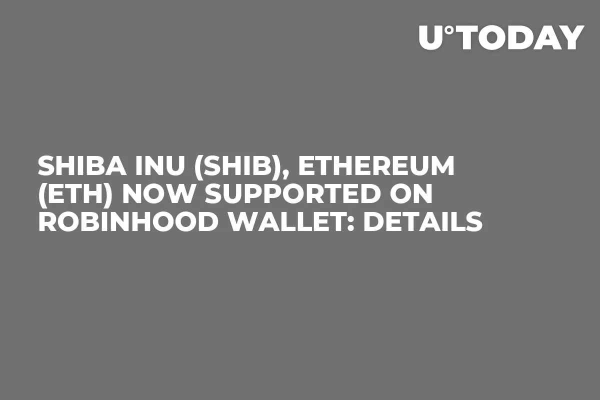 Shiba Inu (SHIB), Ethereum (ETH) Now Supported on Robinhood Wallet: Details