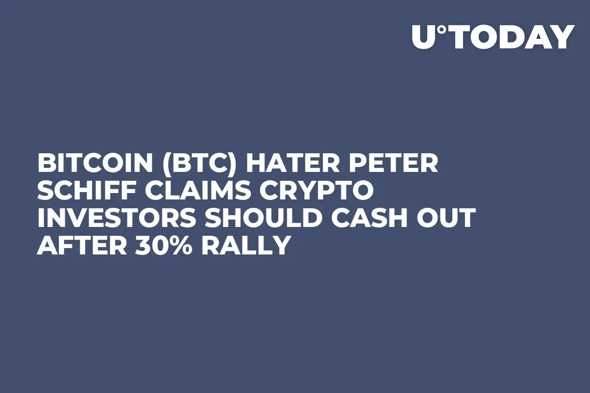 Bitcoin (BTC) Hater Peter Schiff Claims Crypto Investors Should Cash Out After 30% Rally