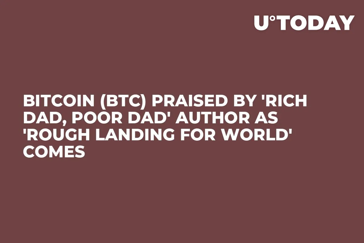Bitcoin (BTC) Praised by 'Rich Dad, Poor Dad' Author as 'Rough Landing for World' Comes