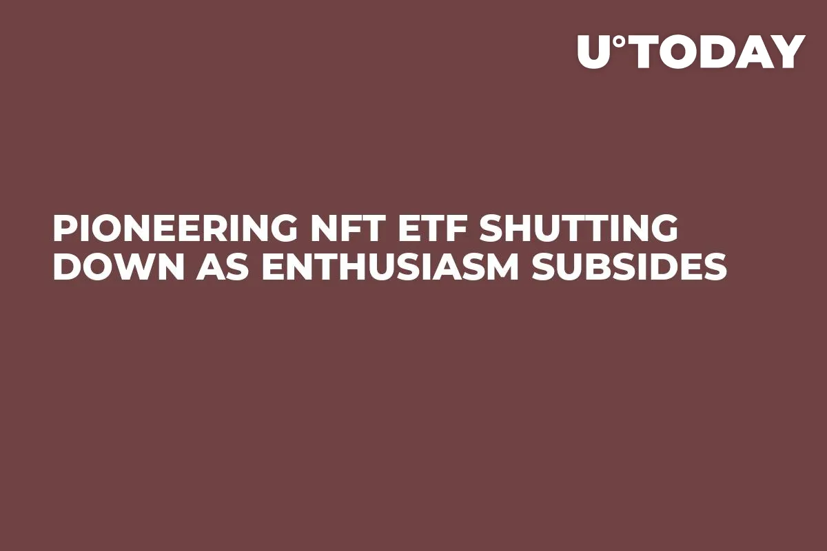 Pioneering NFT ETF Shutting Down as Enthusiasm Subsides 