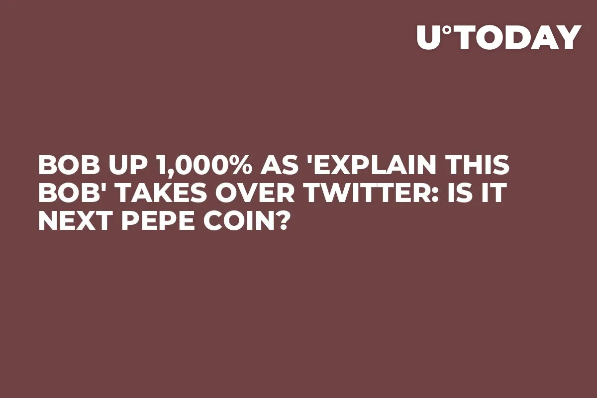 BOB up 1,000% as 'Explain This Bob' Takes Over Twitter: Is It Next PEPE Coin?