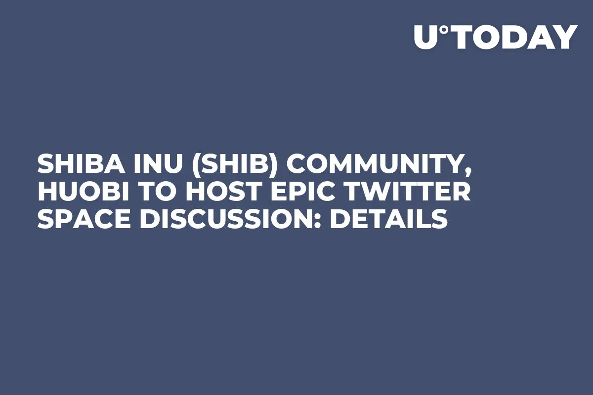 Shiba Inu (SHIB) Community, Huobi to Host Epic Twitter Space Discussion: Details