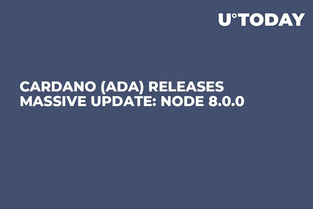 Cardano (ADA) Releases Massive Update: Node 8.0.0