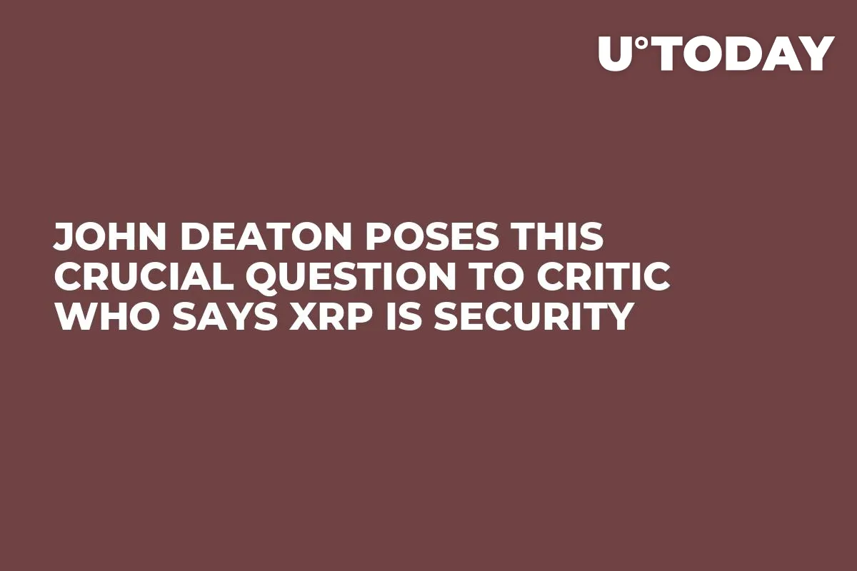 John Deaton Poses This Crucial Question to Critic Who Says XRP Is Security