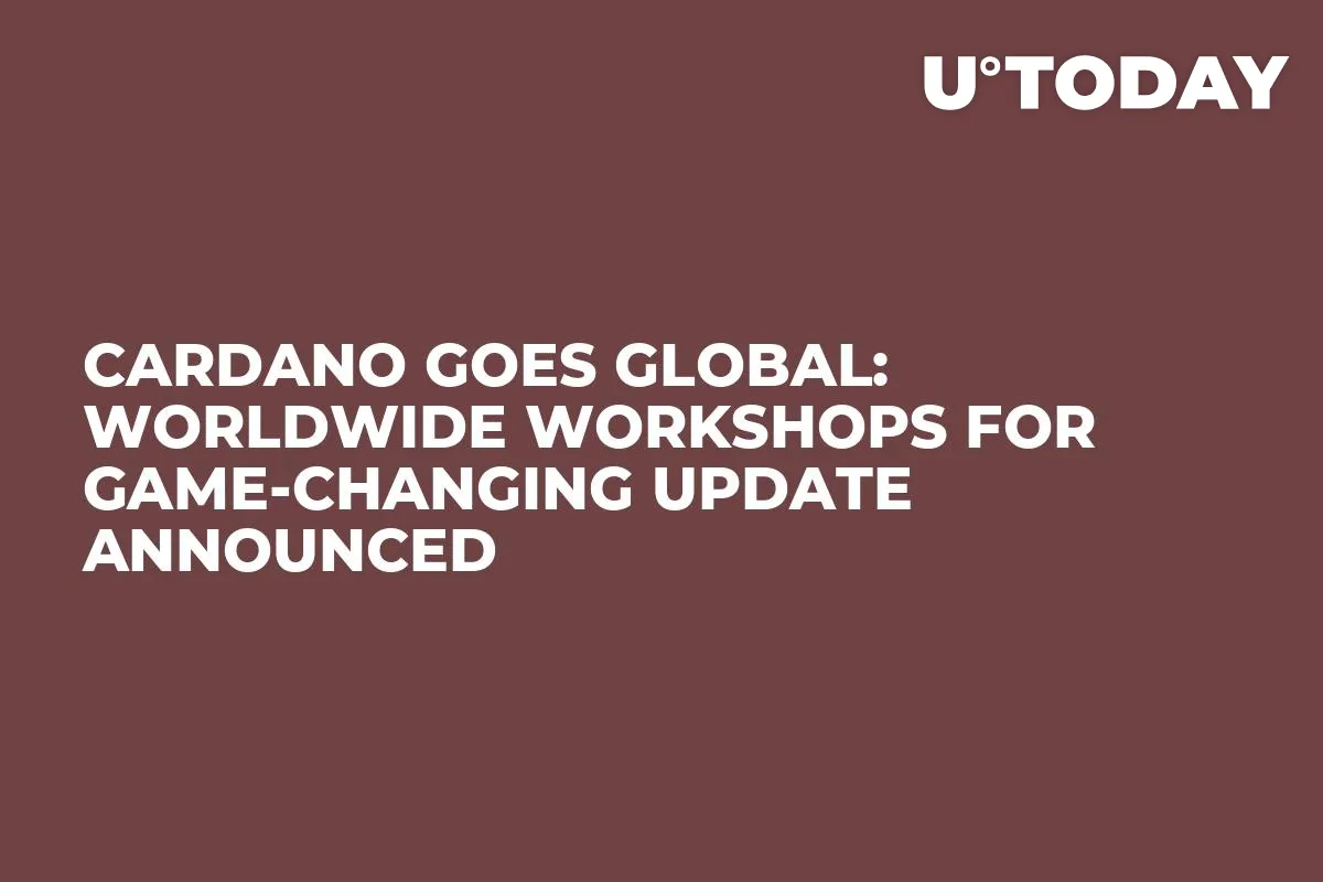 Cardano Goes Global: Worldwide Workshops for Game-Changing Update Announced